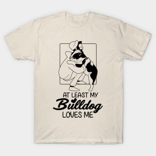 At Least My Bulldog Loves Me T-Shirt